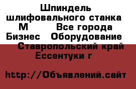   Шпиндель шлифовального станка 3М 182. - Все города Бизнес » Оборудование   . Ставропольский край,Ессентуки г.